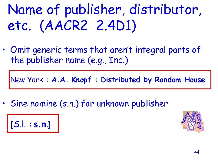 Name of publisher, distributor, etc. (AACR 2 2. 4 D 1) • Omit generic