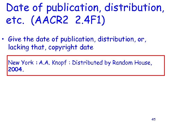 Date of publication, distribution, etc. (AACR 2 2. 4 F 1) • Give the