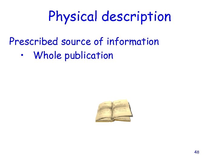 Physical description Prescribed source of information • Whole publication 48 