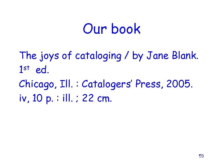 Our book The joys of cataloging / by Jane Blank. 1 st ed. Chicago,