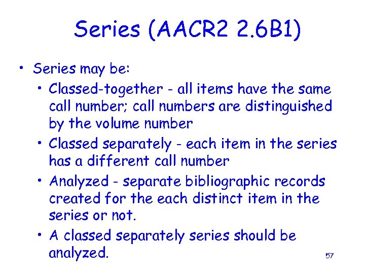 Series (AACR 2 2. 6 B 1) • Series may be: • Classed-together -