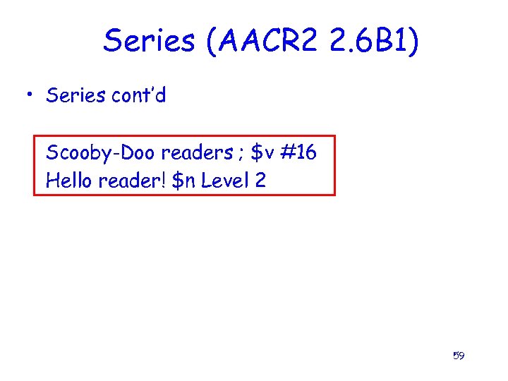 Series (AACR 2 2. 6 B 1) • Series cont’d Scooby-Doo readers ; $v