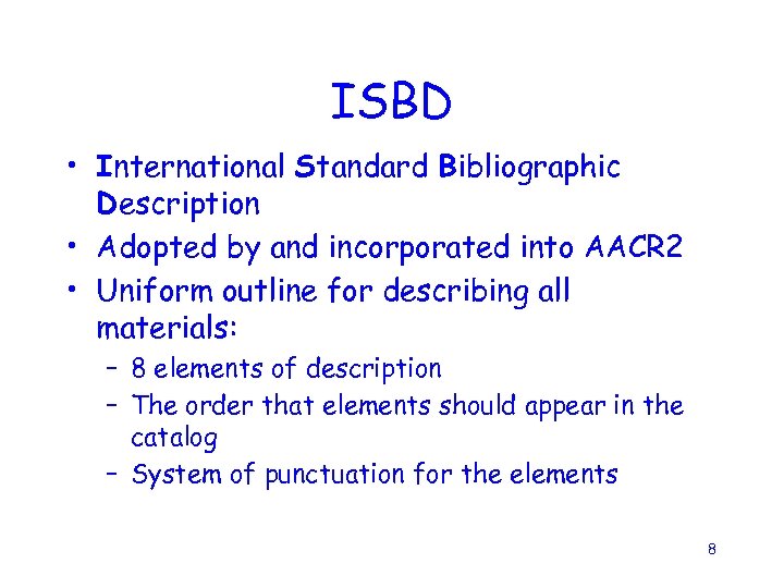 ISBD • International Standard Bibliographic Description • Adopted by and incorporated into AACR 2