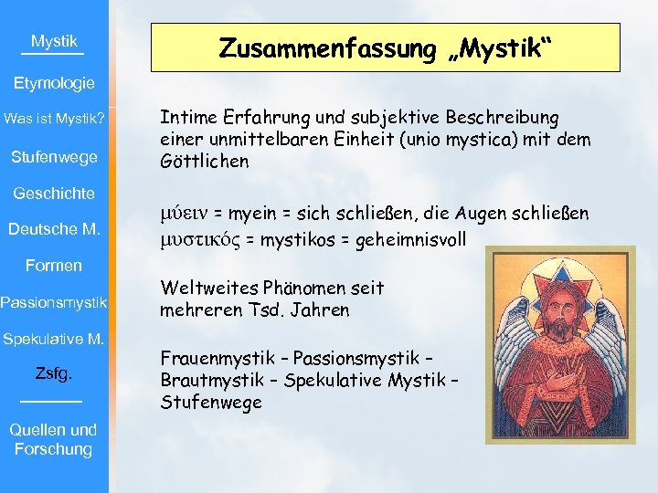 Mystik Zusammenfassung „Mystik“ Etymologie Was ist Mystik? Stufenwege Geschichte Deutsche M. Formen Passionsmystik Spekulative