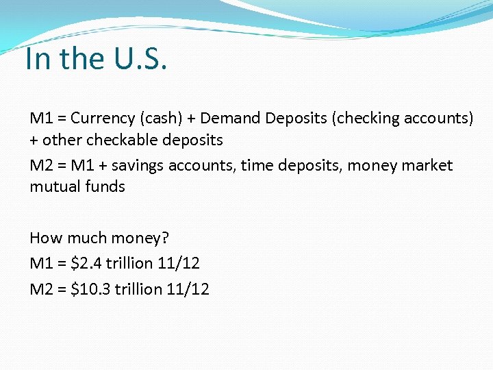 In the U. S. M 1 = Currency (cash) + Demand Deposits (checking accounts)