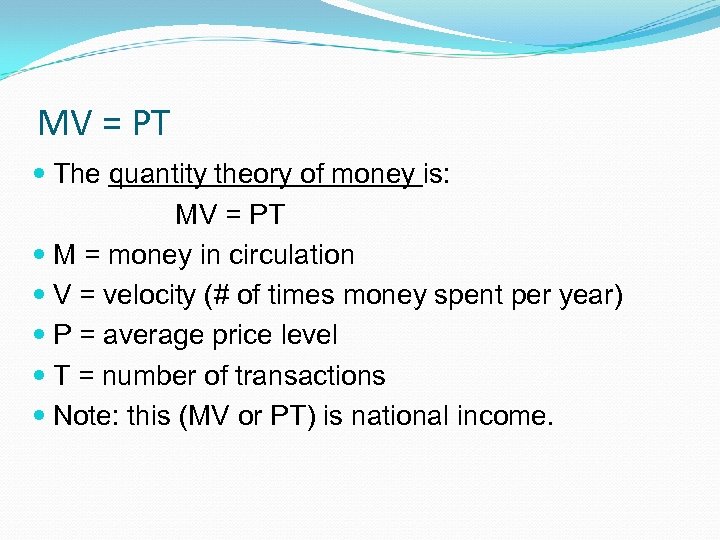 MV = PT The quantity theory of money is: MV = PT M =
