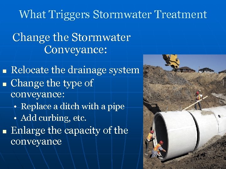What Triggers Stormwater Treatment Change the Stormwater Conveyance: n n Relocate the drainage system