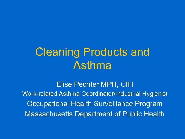 Cleaning Products and Asthma Elise Pechter MPH, CIH Work-related Asthma Coordinator/Industrial Hygienist Occupational Health