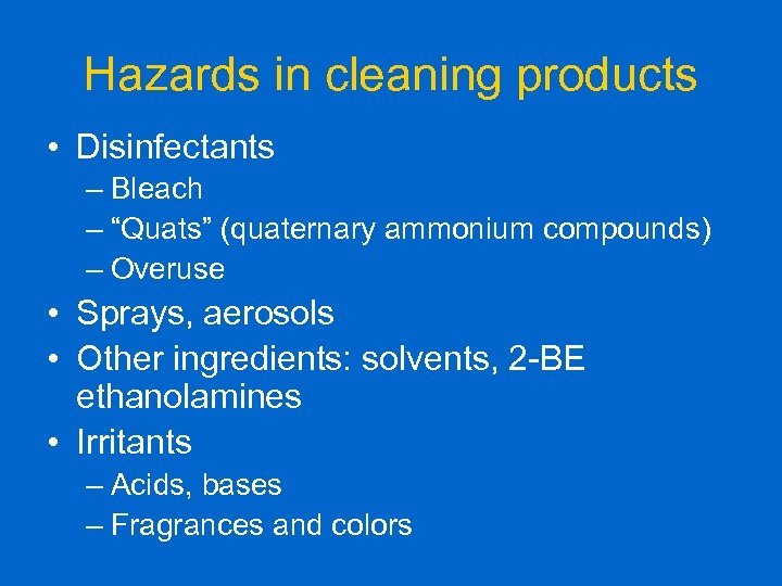 Hazards in cleaning products • Disinfectants – Bleach – “Quats” (quaternary ammonium compounds) –
