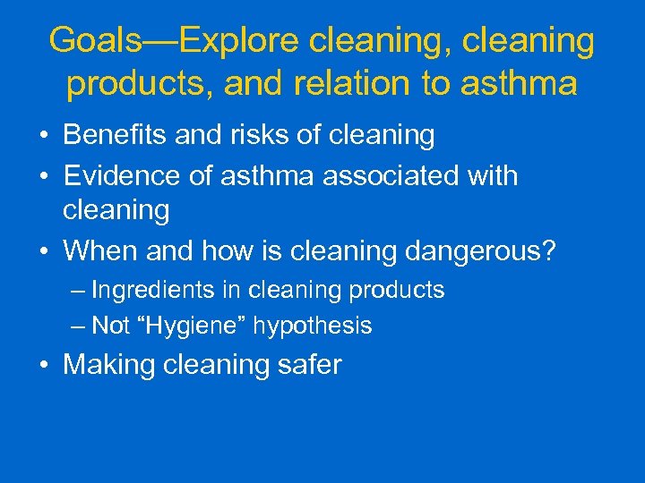 Goals—Explore cleaning, cleaning products, and relation to asthma • Benefits and risks of cleaning