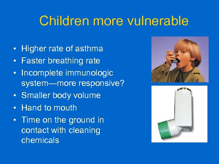 Children more vulnerable • Higher rate of asthma • Faster breathing rate • Incomplete
