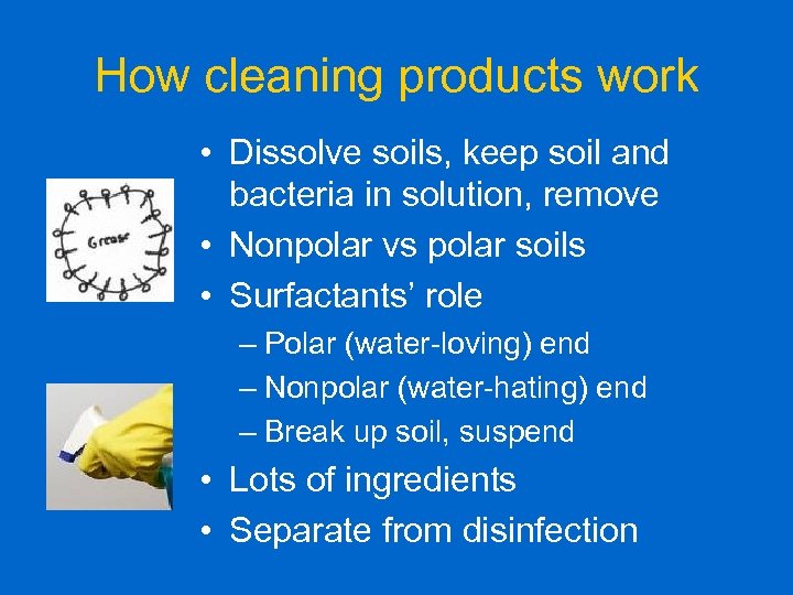 How cleaning products work • Dissolve soils, keep soil and bacteria in solution, remove