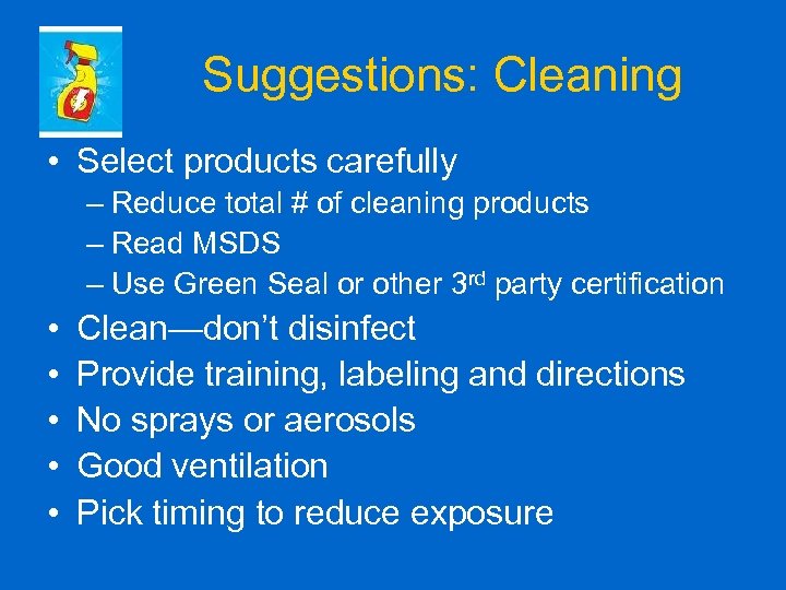 Suggestions: Cleaning • Select products carefully – Reduce total # of cleaning products –