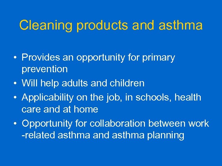 Cleaning products and asthma • Provides an opportunity for primary prevention • Will help