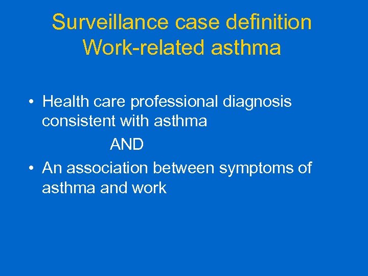 Surveillance case definition Work-related asthma • Health care professional diagnosis consistent with asthma AND