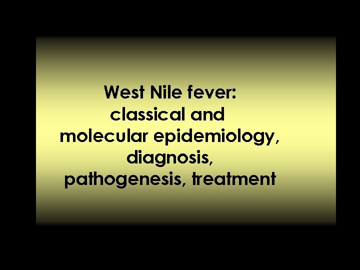 West Nile fever: classical and molecular epidemiology, diagnosis, pathogenesis, treatment 