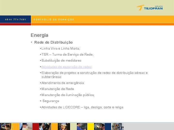 0800 770 7681 PORTFOLIO DE SERVIÇOS Energia • Rede de Distribuição • Linha Viva