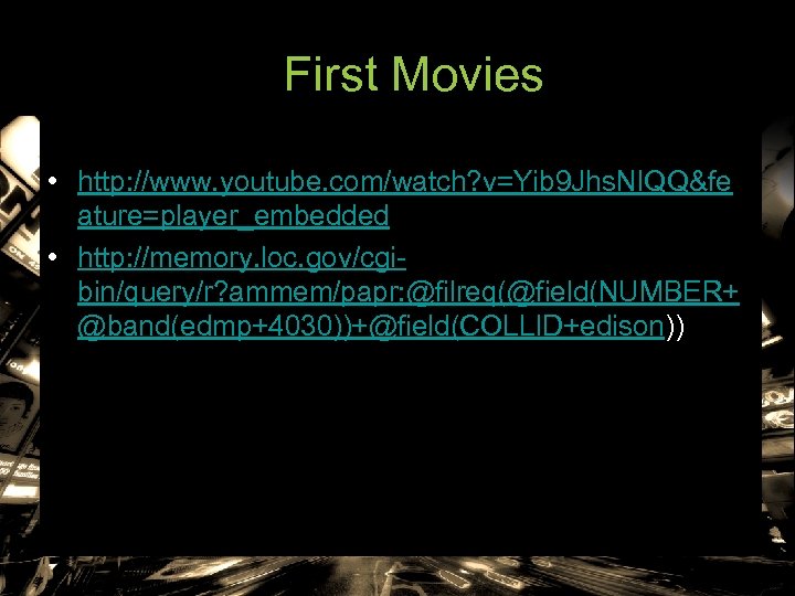 First Movies • http: //www. youtube. com/watch? v=Yib 9 Jhs. NIQQ&fe ature=player_embedded • http: