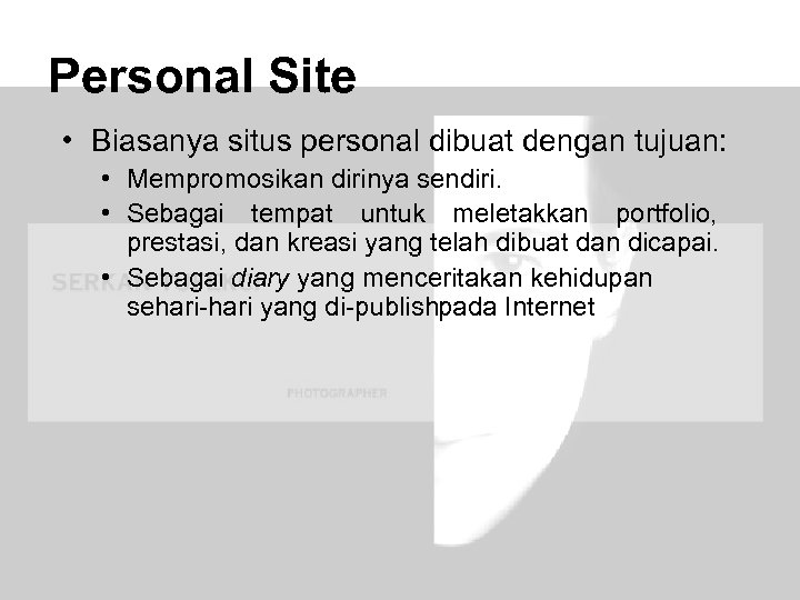 Personal Site • Biasanya situs personal dibuat dengan tujuan: • Mempromosikan dirinya sendiri. •