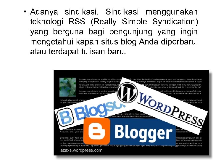  • Adanya sindikasi. Sindikasi menggunakan teknologi RSS (Really Simple Syndication) yang berguna bagi