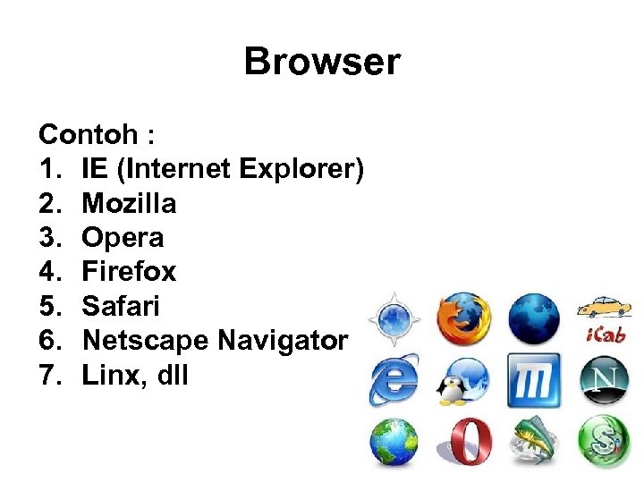 Browser Contoh : 1. IE (Internet Explorer) 2. Mozilla 3. Opera 4. Firefox 5.