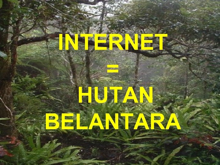 INTERNET = HUTAN BELANTARA 