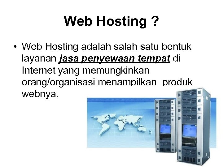 Web Hosting ? • Web Hosting adalah satu bentuk layanan jasa penyewaan tempat di