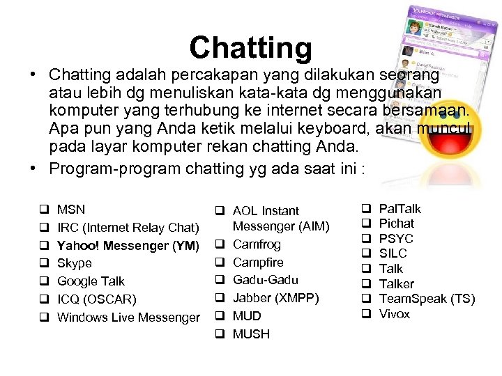 Chatting • Chatting adalah percakapan yang dilakukan seorang atau lebih dg menuliskan kata dg