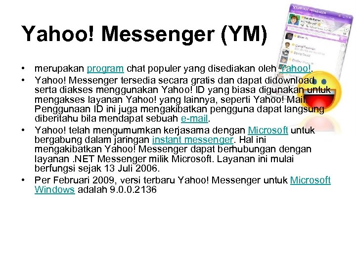 Yahoo! Messenger (YM) • merupakan program chat populer yang disediakan oleh Yahoo!. • Yahoo!