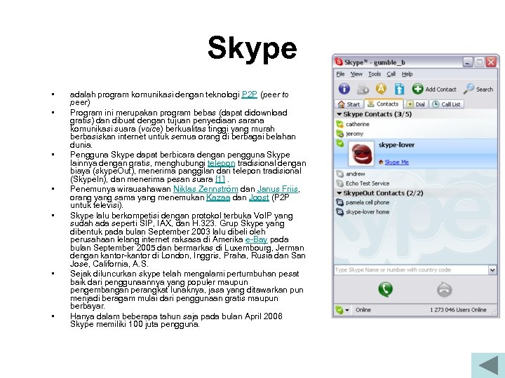 Skype • • adalah program komunikasi dengan teknologi P 2 P (peer to peer)