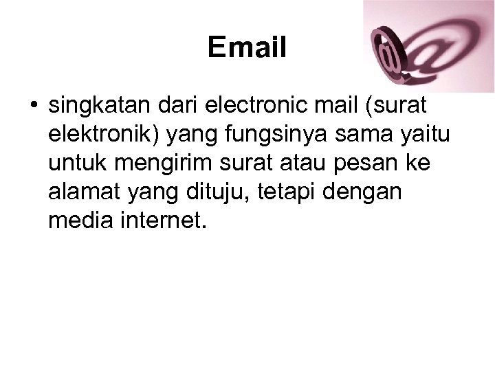 Email • singkatan dari electronic mail (surat elektronik) yang fungsinya sama yaitu untuk mengirim