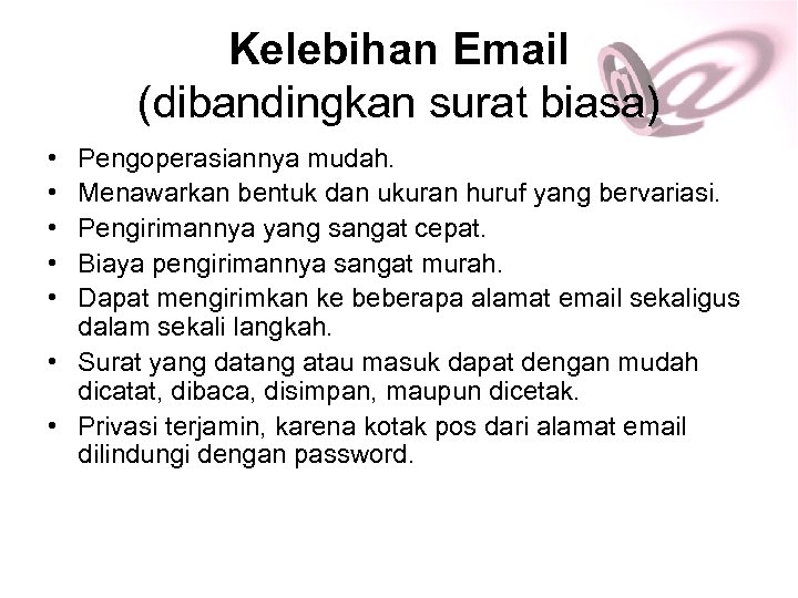 Kelebihan Email (dibandingkan surat biasa) • • • Pengoperasiannya mudah. Menawarkan bentuk dan ukuran