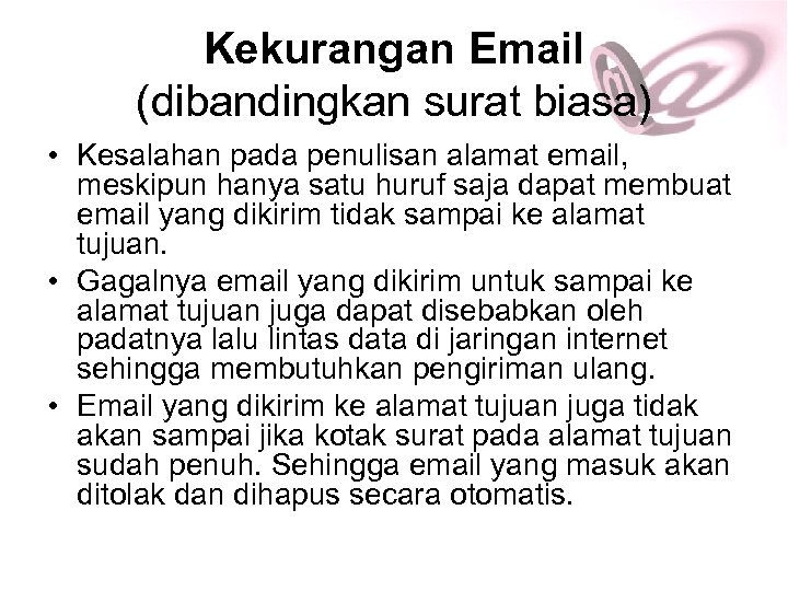 Kekurangan Email (dibandingkan surat biasa) • Kesalahan pada penulisan alamat email, meskipun hanya satu