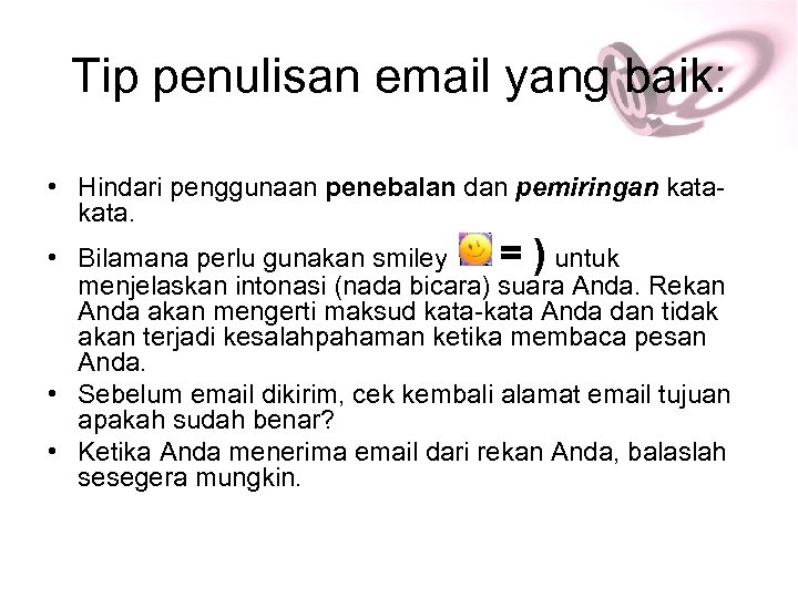 Tip penulisan email yang baik: • Hindari penggunaan penebalan dan pemiringan kata. • Bilamana