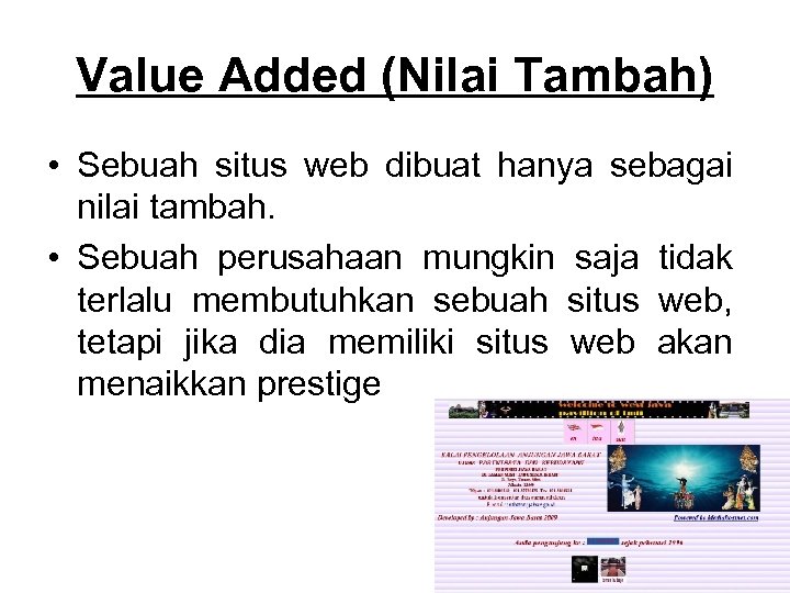 Value Added (Nilai Tambah) • Sebuah situs web dibuat hanya sebagai nilai tambah. •