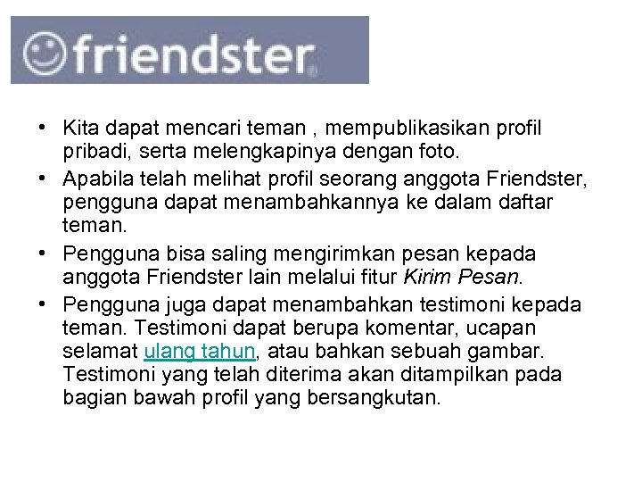  • Kita dapat mencari teman , mempublikasikan profil pribadi, serta melengkapinya dengan foto.