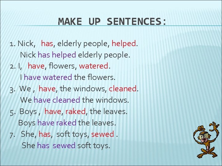 MAKE UP SENTENCES: SENTENCES 1. Nick, has, elderly people, helped. Nick has helped elderly