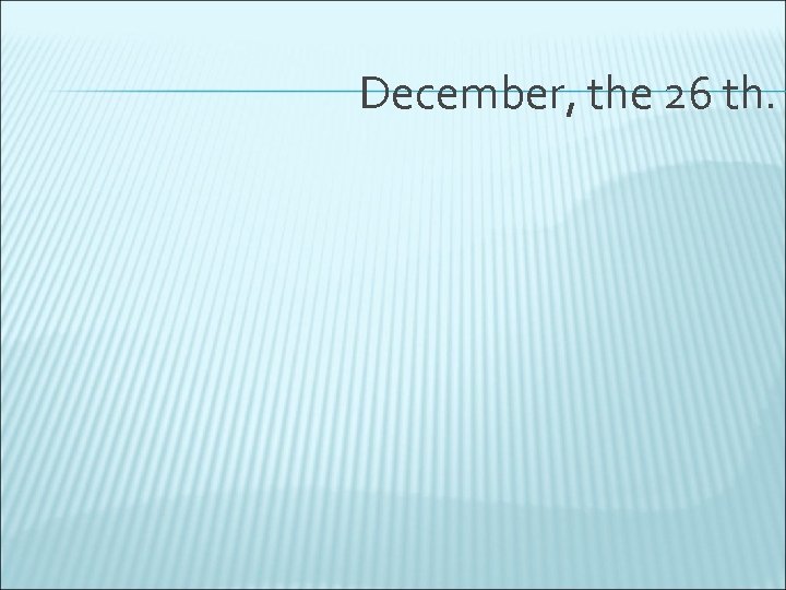 December, the 26 th. 