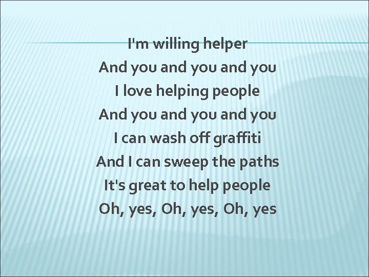 I'm willing helper And you and you I love helping people And you and