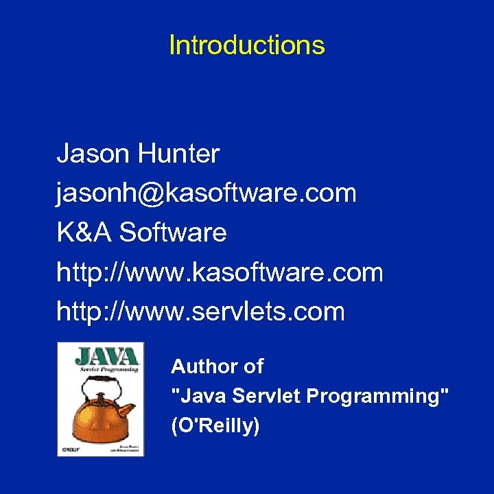 Introductions Jason Hunter jasonh@kasoftware. com K&A Software http: //www. kasoftware. com http: //www. servlets.
