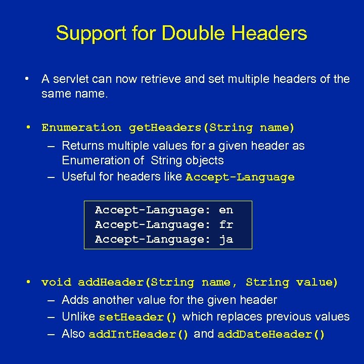 Support for Double Headers • A servlet can now retrieve and set multiple headers