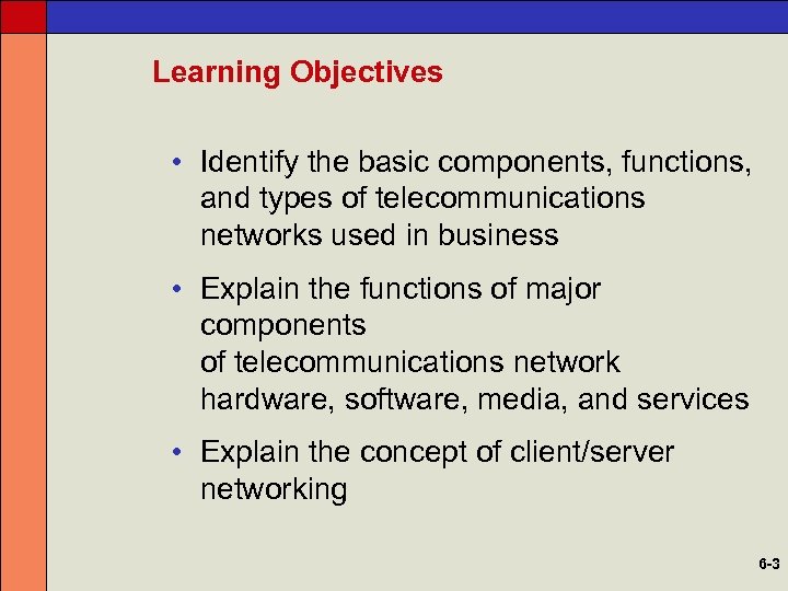 Learning Objectives • Identify the basic components, functions, and types of telecommunications networks used