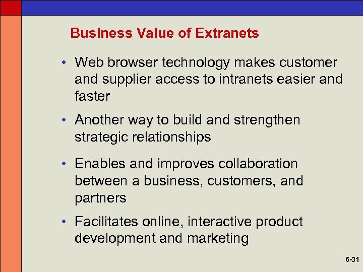Business Value of Extranets • Web browser technology makes customer and supplier access to
