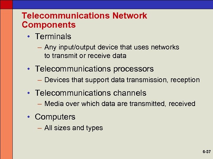Telecommunications Network Components • Terminals – Any input/output device that uses networks to transmit