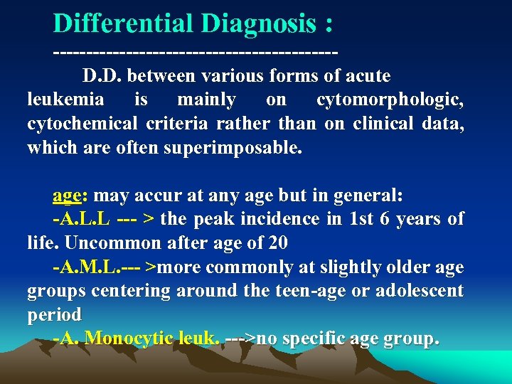 Differential Diagnosis : D. D. between various forms of acute leukemia is mainly on