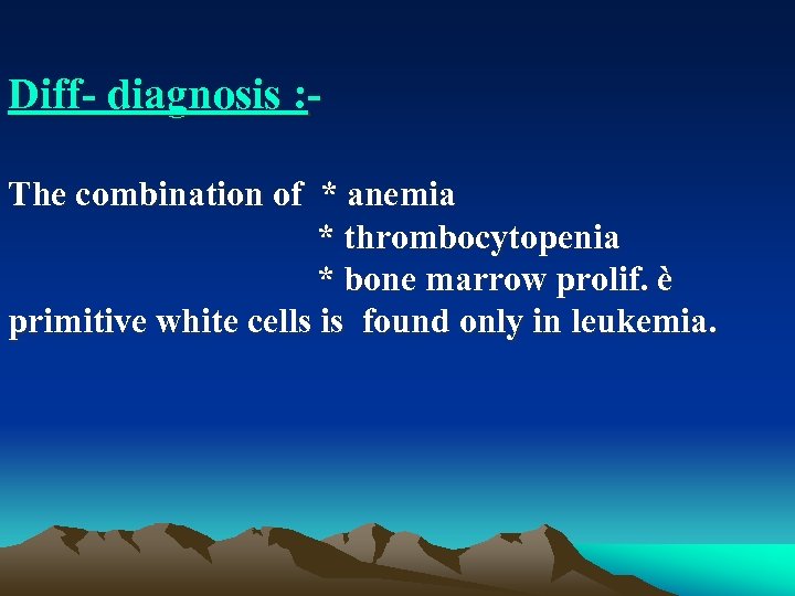 Diff diagnosis : The combination of * anemia * thrombocytopenia * bone marrow prolif.