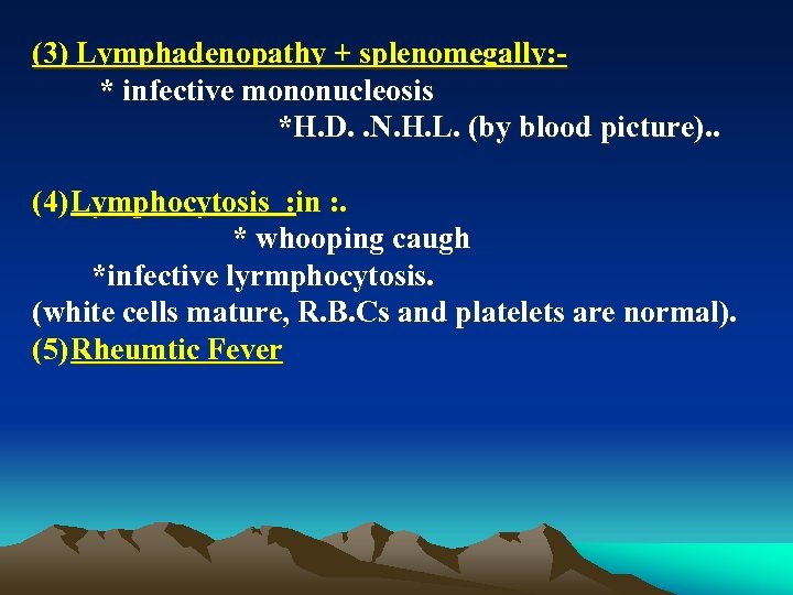 (3) Lymphadenopathy + splenomegally: * infective mononucleosis *H. D. . N. H. L. (by