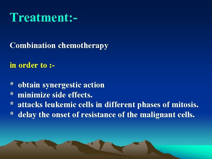 Treatment: Combination chemotherapy in order to : * obtain synergestic action * minimize side