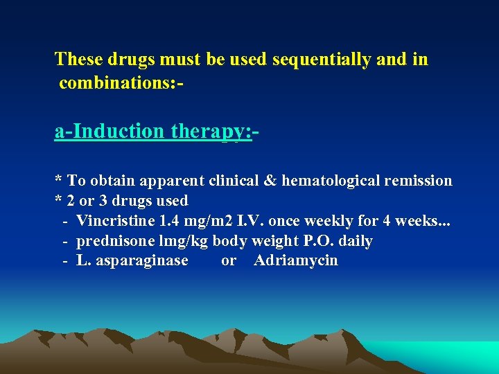 These drugs must be used sequentially and in combinations: a Induction therapy: * To