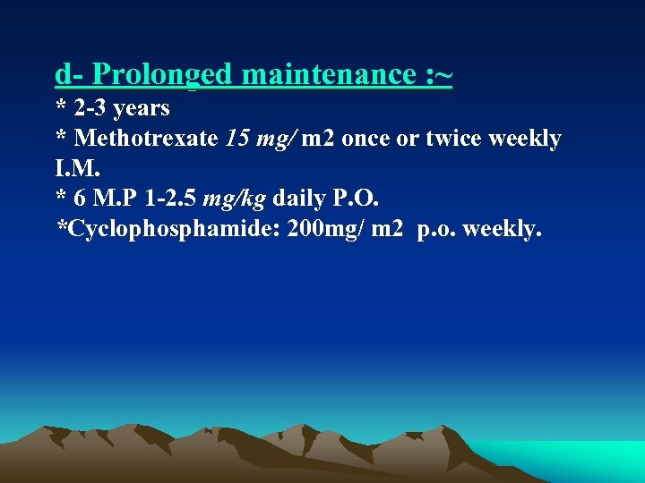 d Prolonged maintenance : ~ * 2 3 years * Methotrexate 15 mg/ m